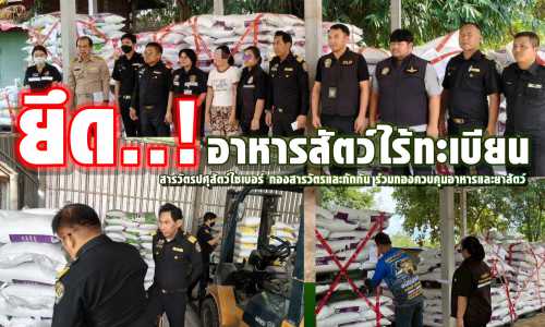สารวัตรปศุสัตว์ไซเบอร์ กองสารวัตรและกักกัน ร่วมกองควบคุมอาหารและยาสัตว์ปฏิบัติการตรวจเข้มยึด! อาหารสัตว์ไร้ทะเบียน